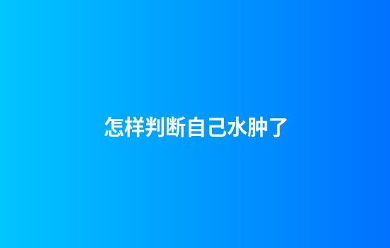 怎样判断自己水肿了