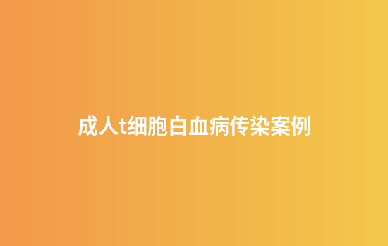 成人t细胞白血病传染案例