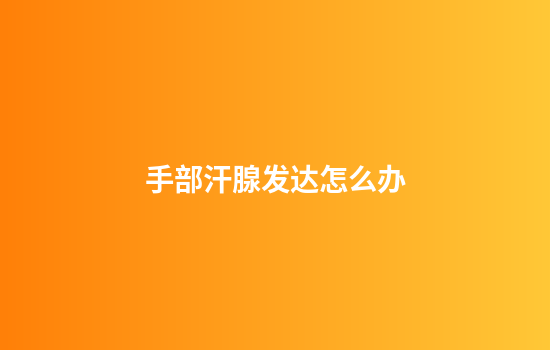 手部汗腺发达怎么办