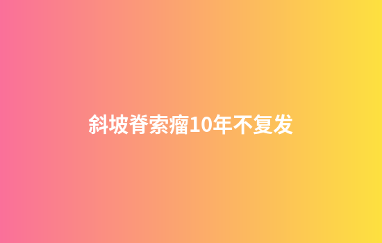 斜坡脊索瘤10年不复发