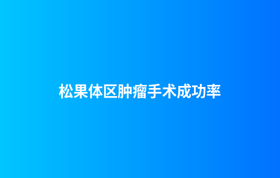 松果体区肿瘤手术成功率