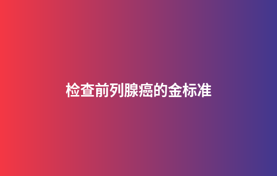 检查前列腺癌的金标准