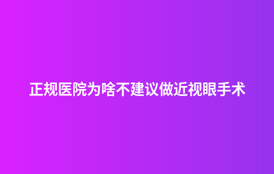 正规医院为啥不建议做近视眼手术