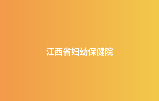江西省妇幼保健院