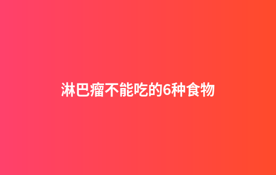 淋巴瘤不能吃的6种食物