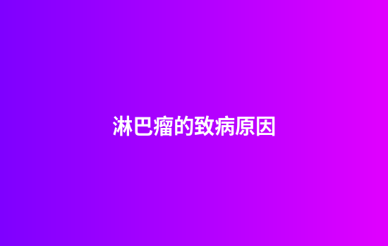 淋巴瘤的致病原因