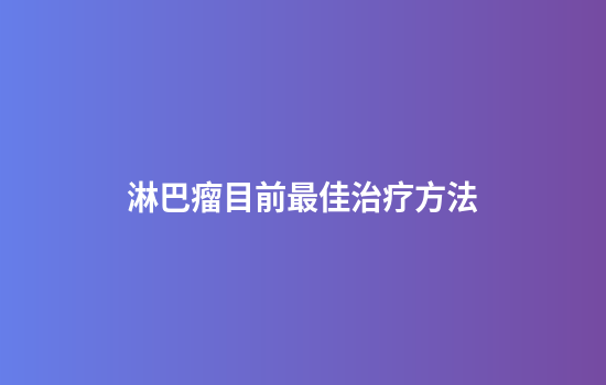 淋巴瘤目前最佳治疗方法