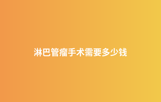 淋巴管瘤手术需要多少钱