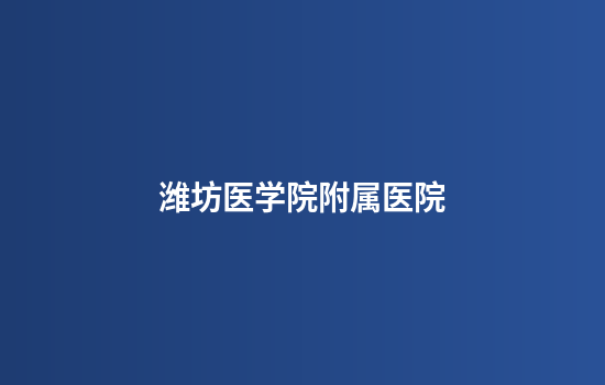 潍坊医学院附属医院
