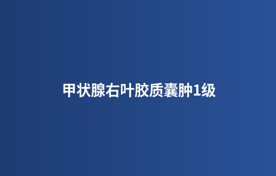 甲状腺右叶胶质囊肿1级