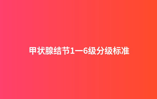甲状腺结节1一6级分级标准