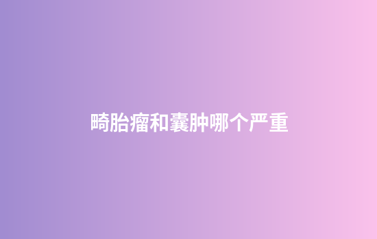 畸胎瘤和囊肿哪个严重