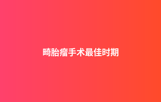 畸胎瘤手术最佳时期