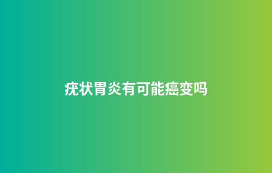 疣状胃炎有可能癌变吗