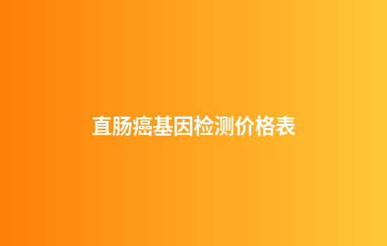 直肠癌基因检测价格表
