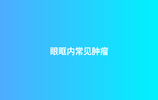 眼眶内常见肿瘤