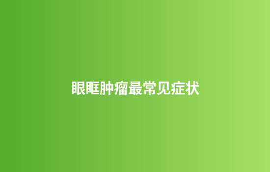 眼眶肿瘤最常见症状