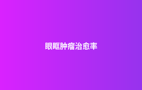 眼眶肿瘤治愈率