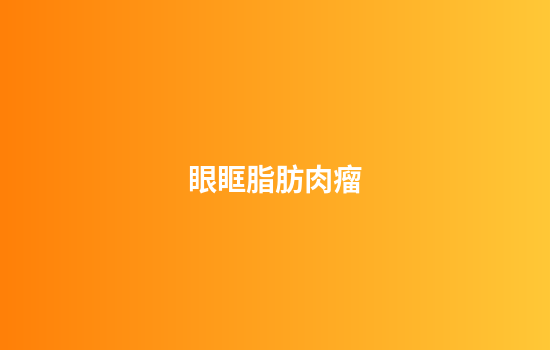 眼眶脂肪肉瘤