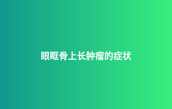 眼眶骨上长肿瘤的症状