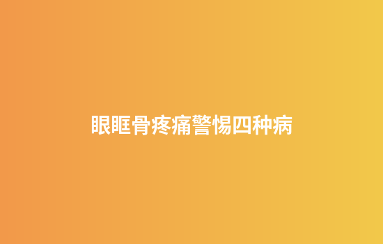眼眶骨疼痛警惕四种病