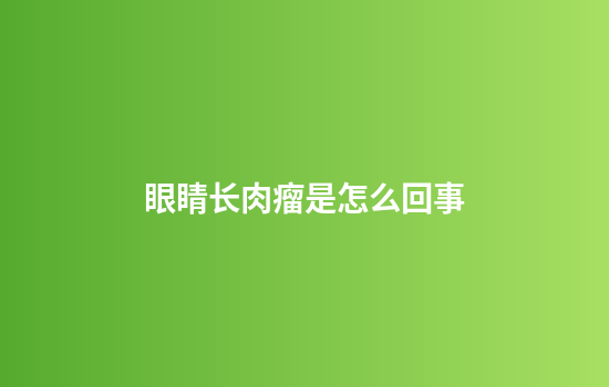眼睛长肉瘤是怎么回事
