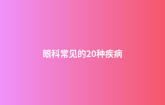 眼科常见的20种疾病