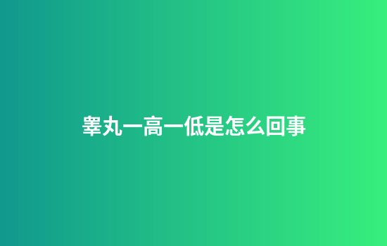 睾丸一高一低是怎么回事
