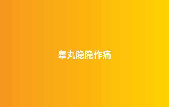 睾丸隐隐作痛