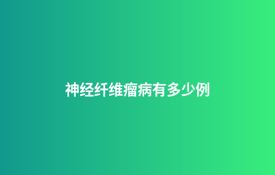 神经纤维瘤病有多少例