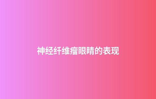 神经纤维瘤眼睛的表现