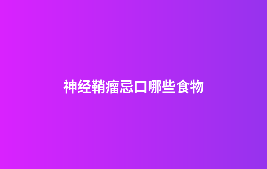 神经鞘瘤忌口哪些食物