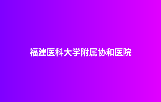福建医科大学附属协和医院