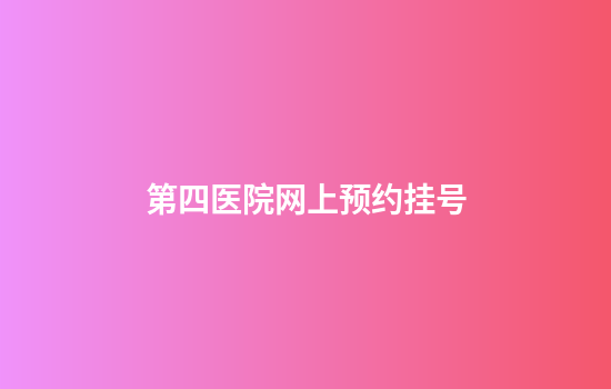 第四医院网上预约挂号