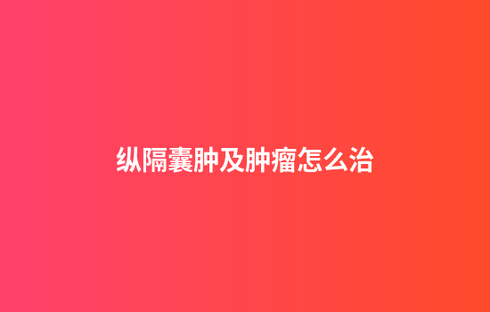 纵隔囊肿及肿瘤怎么治