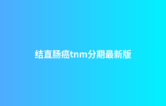 结直肠癌tnm分期最新版
