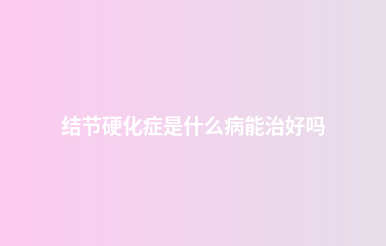 结节硬化症是什么病能治好吗