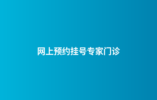 网上预约挂号专家门诊