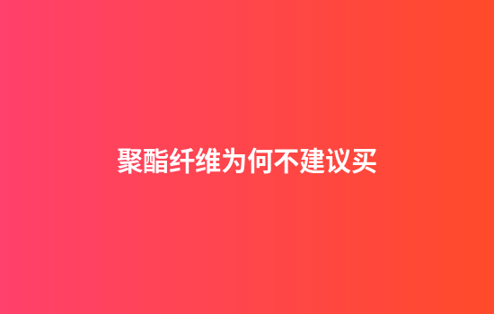 聚酯纤维为何不建议买