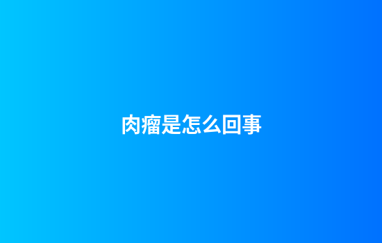 肉瘤是怎么回事