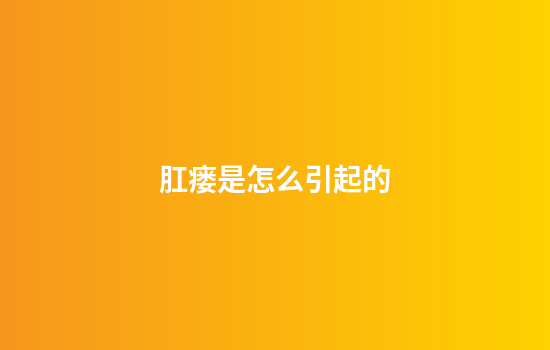 肛瘘是怎么引起的