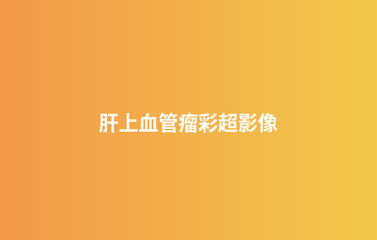 肝上血管瘤彩超影像