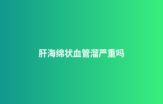 肝海绵状血管溜严重吗