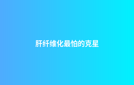 肝纤维化最怕的克星