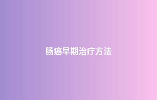 肠癌早期治疗方法