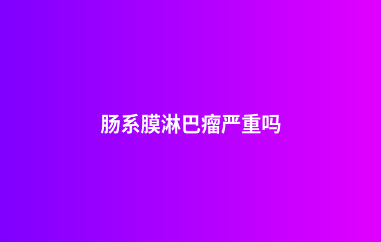 肠系膜淋巴瘤严重吗