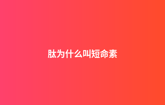 肽为什么叫短命素