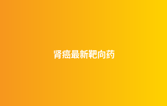 肾癌最新靶向药
