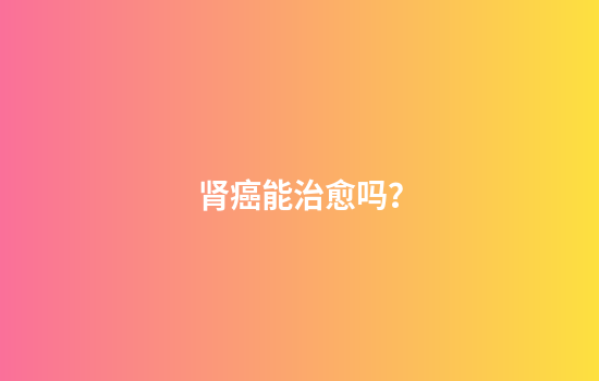 肾癌能治愈吗？