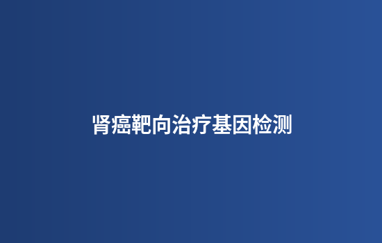 肾癌靶向治疗基因检测